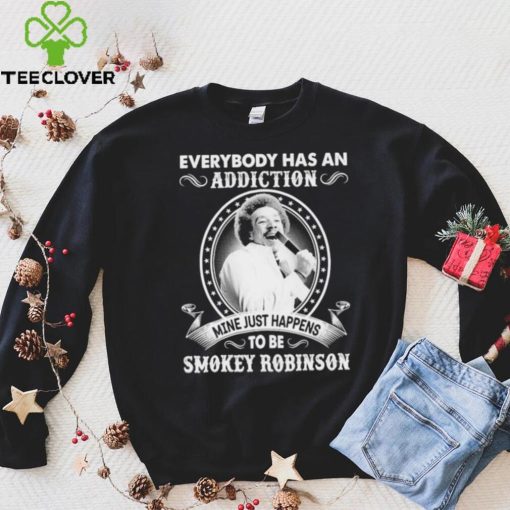 Everybody Has An Addiction Mine Just Happens To Be Smokey Robinson Shirt