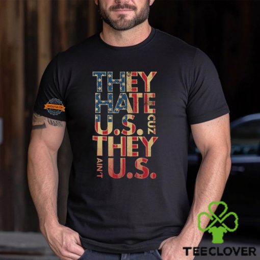 They Hate Us ‘Cuz They Ain’t Us Shirt