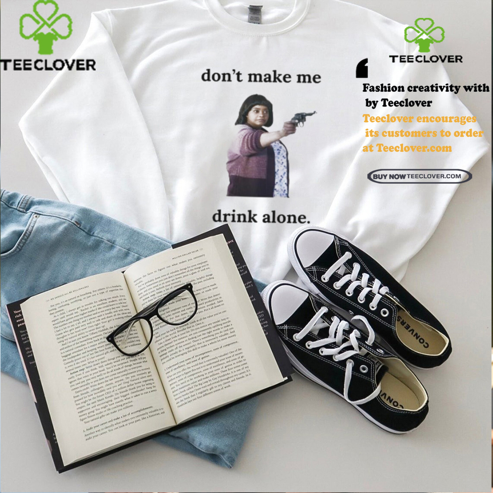 Ma Movie Don’t Make Me Drink Alone Shirt Ma Movie Don’t Make Me Drink Alone Shirt