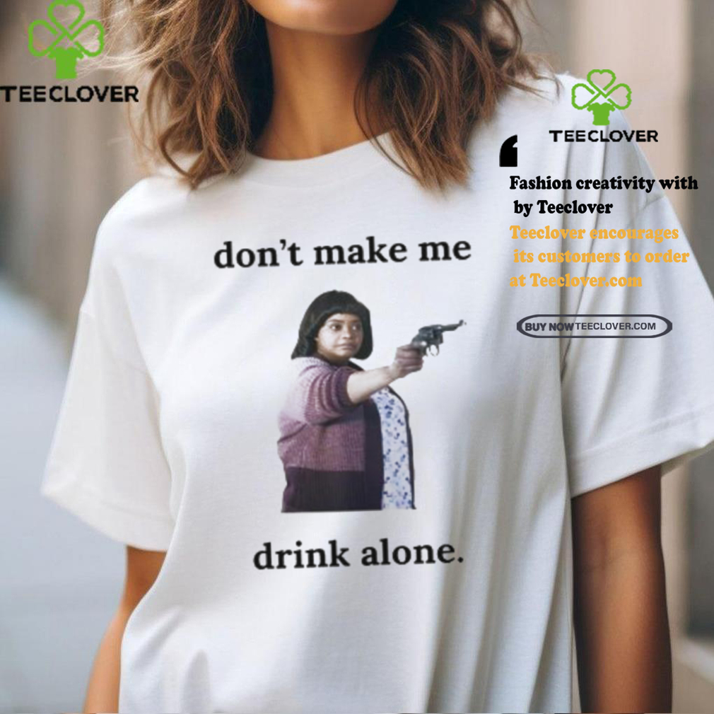 Ma Movie Don’t Make Me Drink Alone Shirt Ma Movie Don’t Make Me Drink Alone Shirt