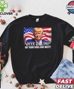 Vote Trump or your dogs are next shirt