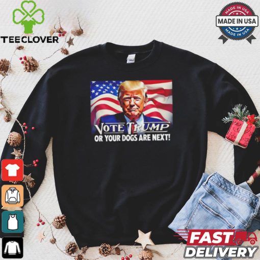 Vote Trump or your dogs are next shirt