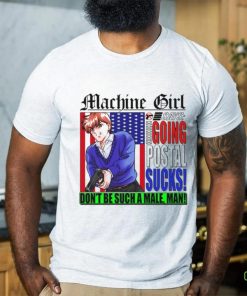 Machine Girl Says Going Postal Sucks Dont Be Such A Male Man Shirt