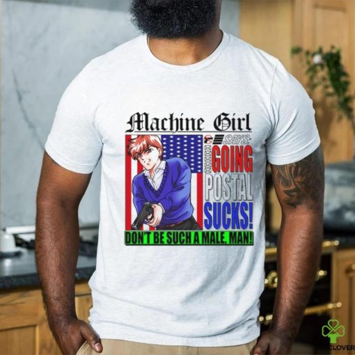 Machine Girl Says Going Postal Sucks Dont Be Such A Male Man Shirt