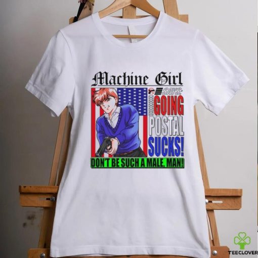 Machine Girl Says Going Postal Sucks Dont Be Such A Male Man Shirt