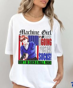 Machine Girl Says Going Postal Sucks Dont Be Such A Male Man Shirt