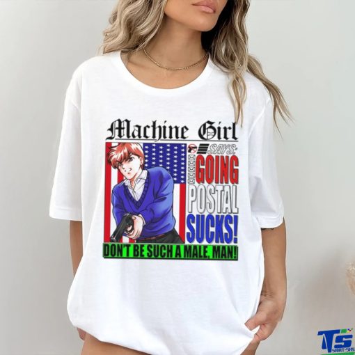 Machine Girl Says Going Postal Sucks Dont Be Such A Male Man Shirt