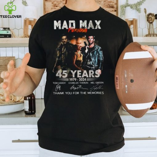 Mad Max Furiosa 45 Years 1979 2024 Thank You For The Memories Signatures Shirt