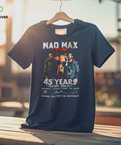 Mad Max Furiosa 45 Years 1979 2024 Thank You For The Memories Signatures Shirt