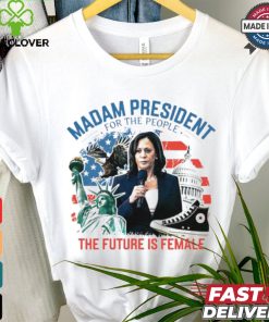 Madam president for the people the future is female Harris shirt