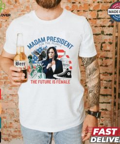 Madam president for the people the future is female Harris shirt