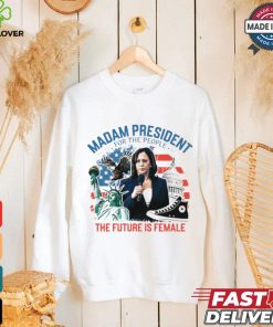 Madam president for the people the future is female Harris shirt