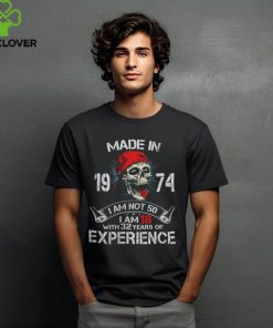 Made In 1974 I Am Not 50 I Am 18 With 32 Years Of Experience shirt