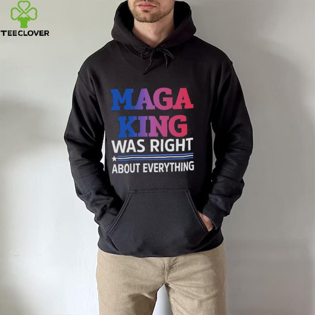 Maga King Was Right About Everything shirt
