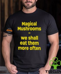 Magic Mushroom We Shall Eat Them More Often Shirt