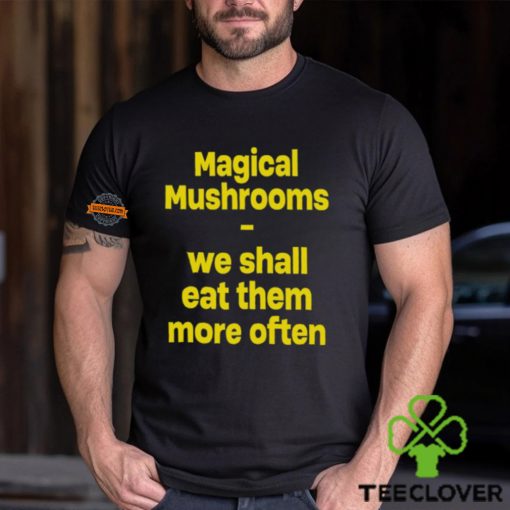 Magic Mushroom We Shall Eat Them More Often Shirt