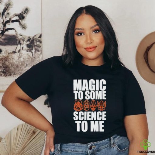 Magic To Some Science To Me T hoodie, sweater, longsleeve, shirt v-neck, t-shirt