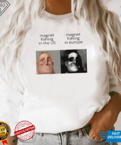 Magnet Fishing In The Us And Magnet Fishing In Europe T Shirt