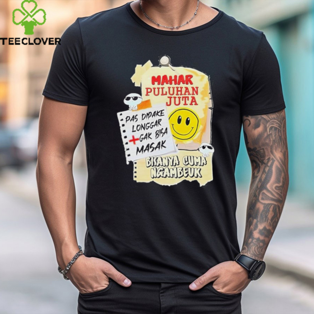 Mahar Puluhan Juta Pas Dipake Longgar Gak Bisa Masak Shirt Mahar Puluhan Juta Pas Dipake Longgar Gak Bisa Masak Shirt