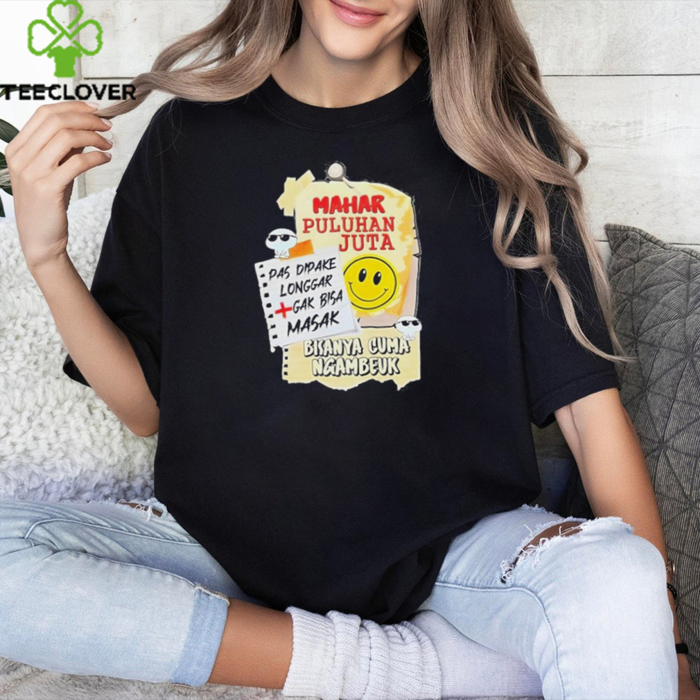 Mahar Puluhan Juta Pas Dipake Longgar Gak Bisa Masak Shirt Mahar Puluhan Juta Pas Dipake Longgar Gak Bisa Masak Shirt