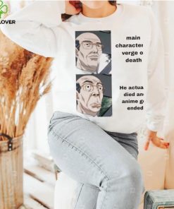 Main character at verge of death he actually died and Anime get ended meme shirt
