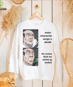 Main character at verge of death he actually died and Anime get ended meme shirt