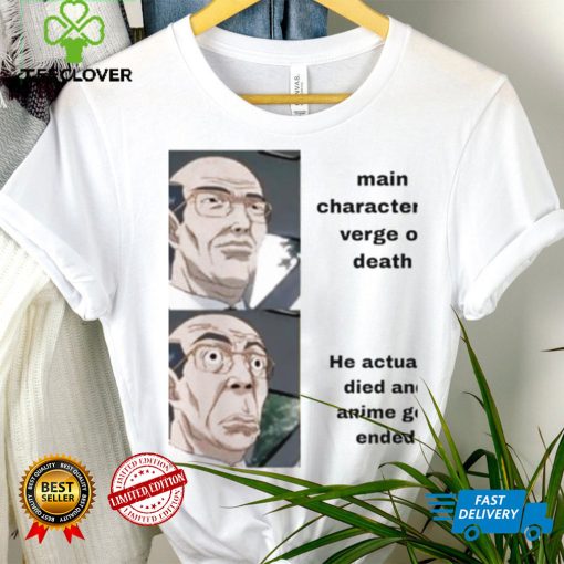 Main character at verge of death he actually died and Anime get ended meme shirt
