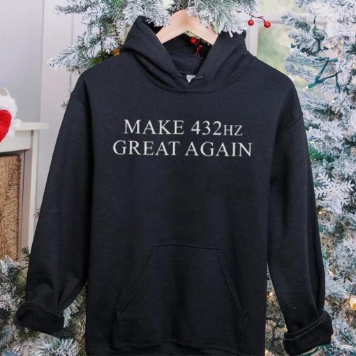 Make 432hz great again hoodie, sweater, longsleeve, shirt v-neck, t-shirt