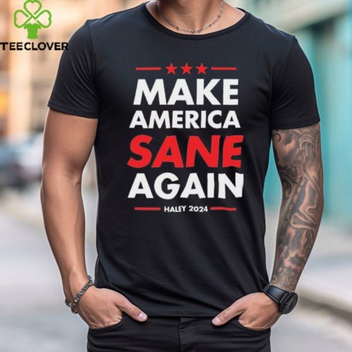 Make America Sane Again Haley 2024 hoodie, sweater, longsleeve, shirt v-neck, t-shirt