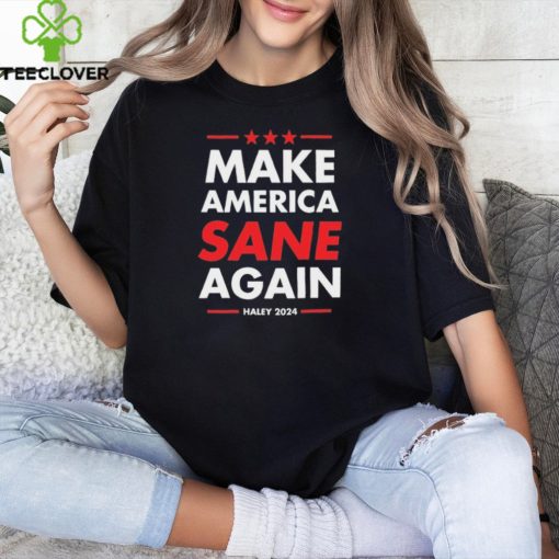 Make America Sane Again Haley 2024 hoodie, sweater, longsleeve, shirt v-neck, t-shirt