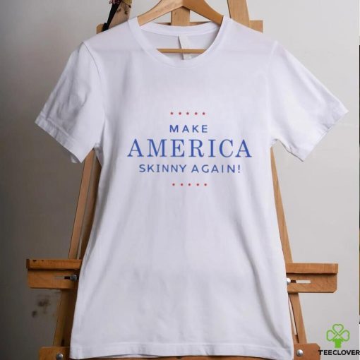 Make America Skinny Again Shirt