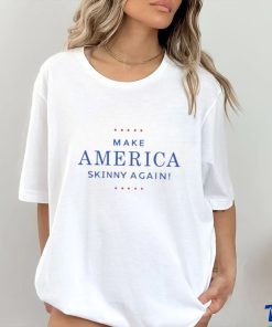 Make America Skinny Again Shirt