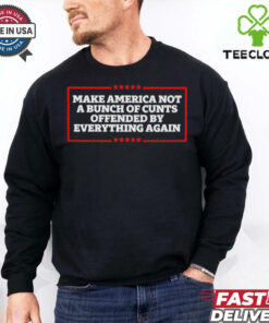 Make America not a bunch of cunts offended by everything again T shirt