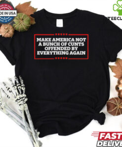 Make America not a bunch of cunts offended by everything again T shirt