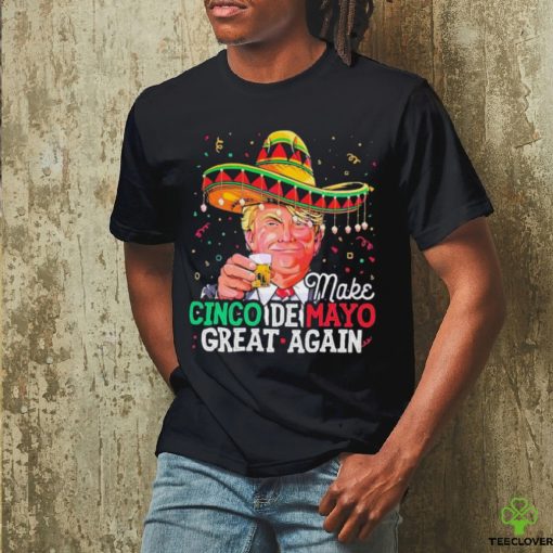 Make Cinco De Mayo Great Again Funny Donald Trump Shirt