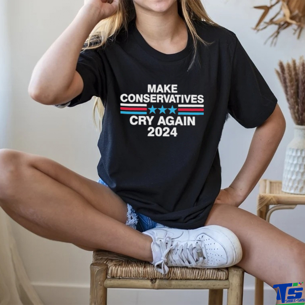Make Conservatives Cry Again 2024 Shirt Make Conservatives Cry Again 2024 Shirt