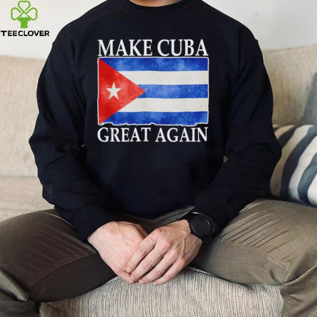 Make Cuba Great Again Cuban Flag Vintage T Shirt Make Cuba Great Again Cuban Flag Vintage T Shirt
