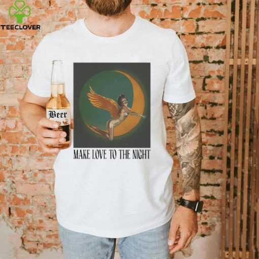 Make Love To The Night Shirt