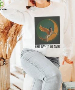 Make Love To The Night Shirt