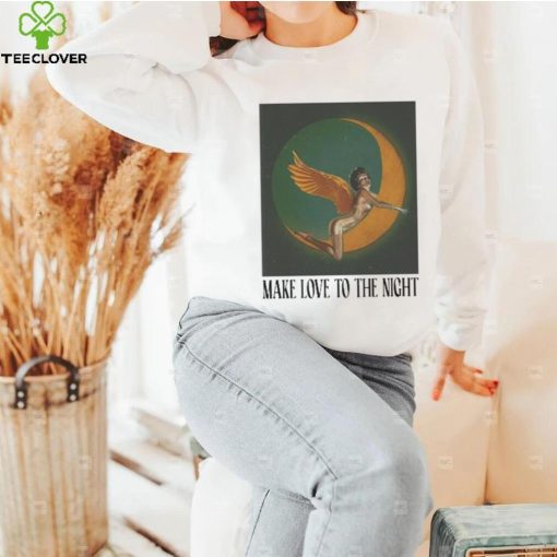 Make Love To The Night Shirt