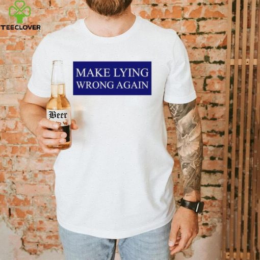 Make Lying Wrong Again T shirt