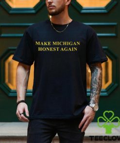 Make Michigan Honest Again T hoodie, sweater, longsleeve, shirt v-neck, t-shirt