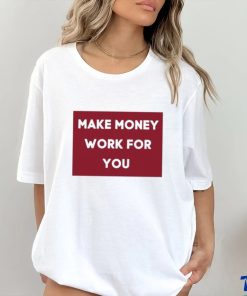 Make Money Work For You 2023 shirt