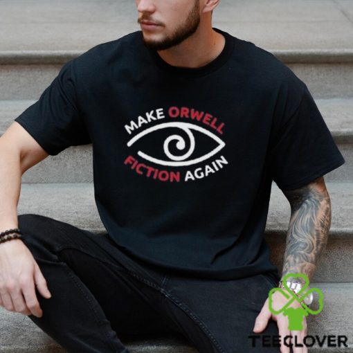 Make Orwell Fiction Again Shirt