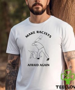 Make Racists Afraid Again Shirt