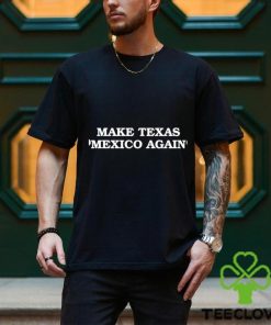 Make Texas Mexico again shirt