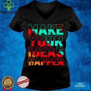 Make Your Ideas Happen T shirt