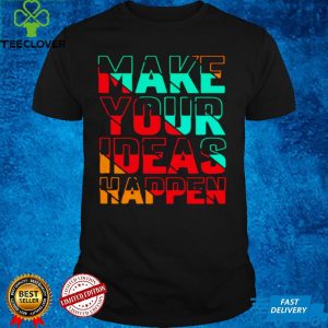 Make Your Ideas Happen T shirt