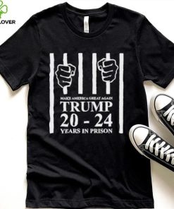 Make america great again Trump 20 to 24 years in prison hoodie, sweater, longsleeve, shirt v-neck, t-shirt