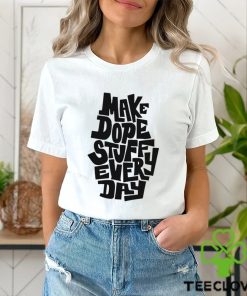 Make dope stuff every day hoodie, sweater, longsleeve, shirt v-neck, t-shirt